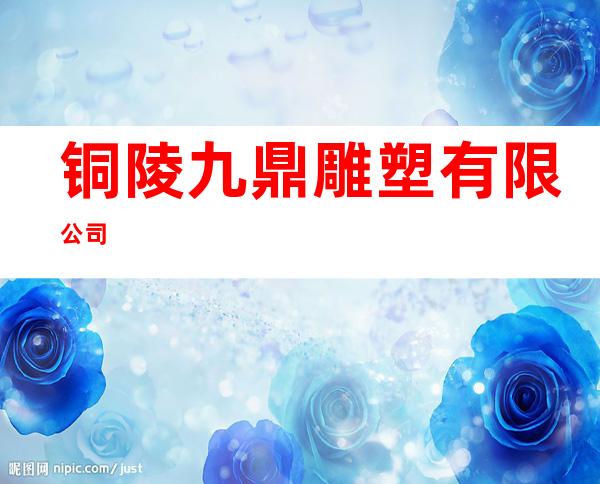 铜陵九鼎雕塑有限公司